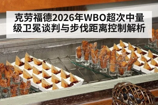 克劳福德2026年WBO超次中量级卫冕谈判与步伐距离控制解析